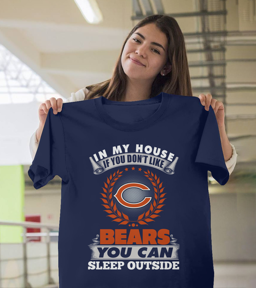 In My House If You Don't Like Bears You Can Sleep Outside Chicago Bears T-Shirt