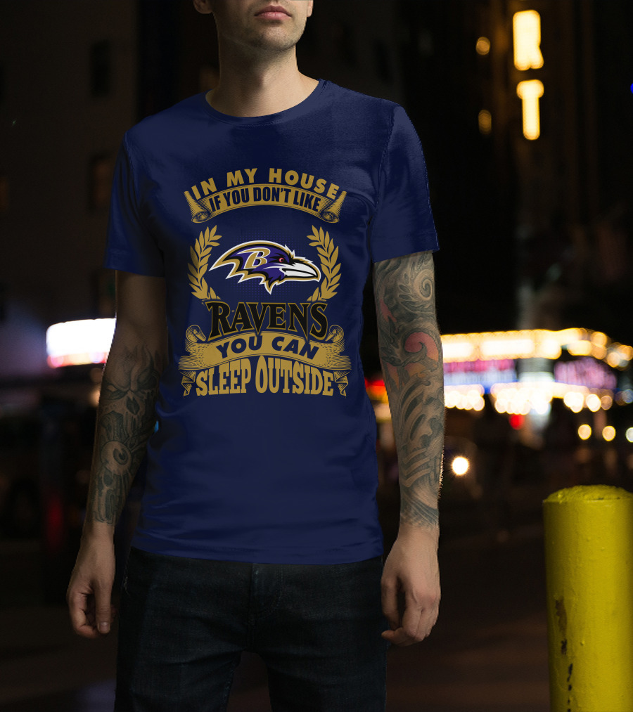In My House If You Don't Like Baltimore Ravens You Can Sleep Outside T-Shirt