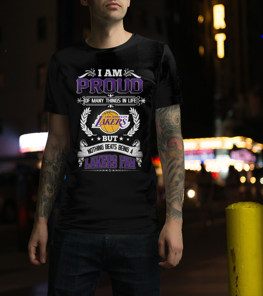 I Am Proud Of Many Things In Life But Nothing Beats Being A Los Angeles Lakers Fan T-Shirt
