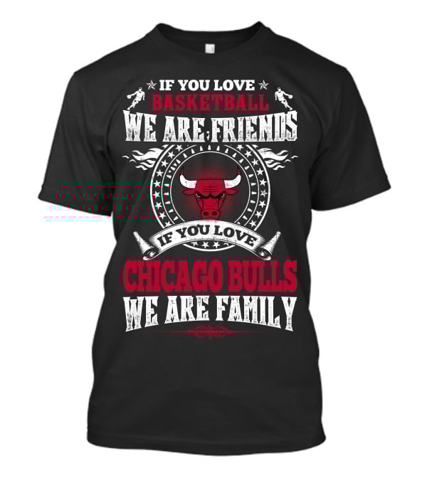 If You Love Basketball We Are Friends If You Love Chicago Bulls We Are Family T-Shirt