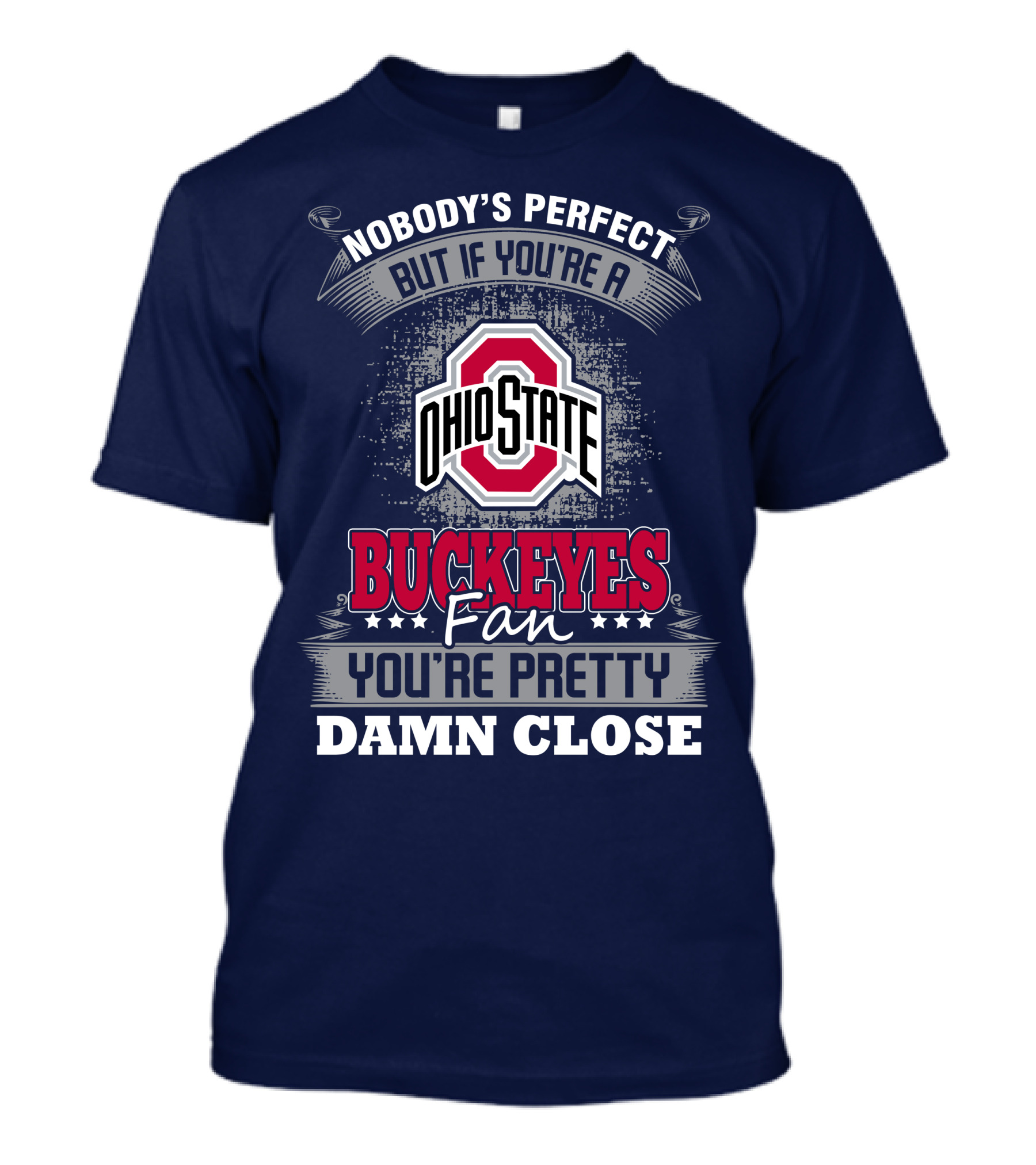 Nobody's Perfect But If You're A Ohio State Buckeyes Fan You're Pretty Damn Close T-Shirt