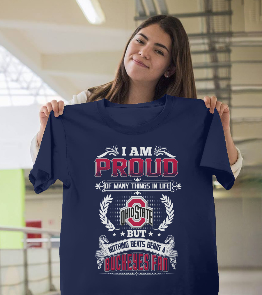 I Am Proud Of Many Things In Life Ohio State But Nothing Beats Being A Buckeyes Fan T-Shirt