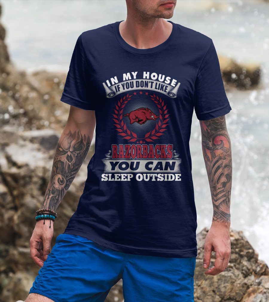 In My House If You Don't Like Arkansas Razorbacks You Can Sleep Outside T-Shirt