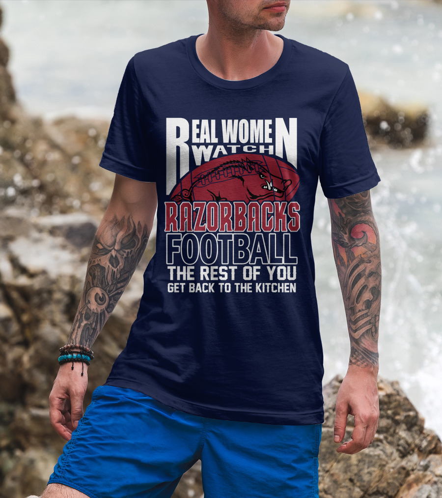 Real Women Watch Razorbacks Football The Rest Of You Get Back To The Kitchen T-Shirt