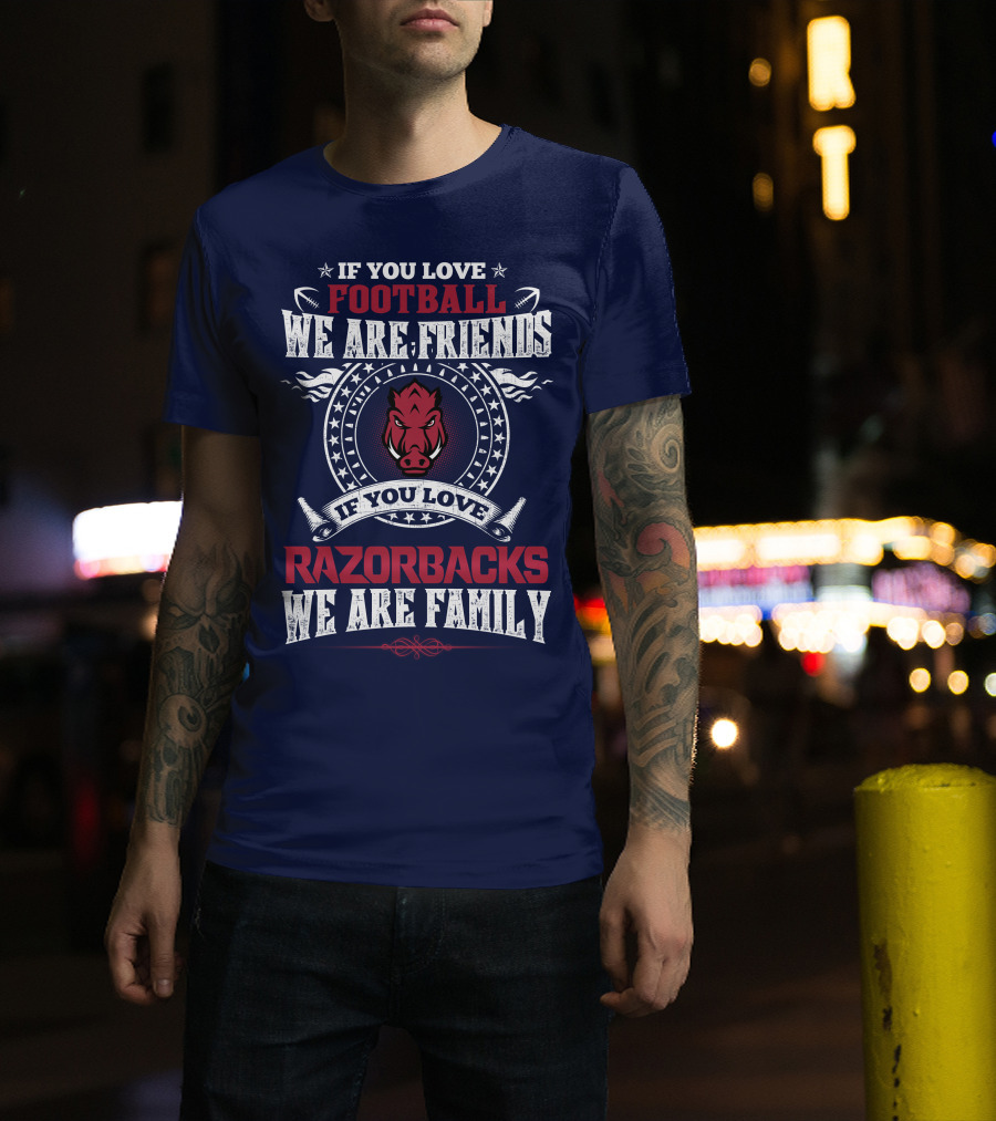 If You Love Football We Are Friends If You Love Razorbacks We Are Family T-Shirt