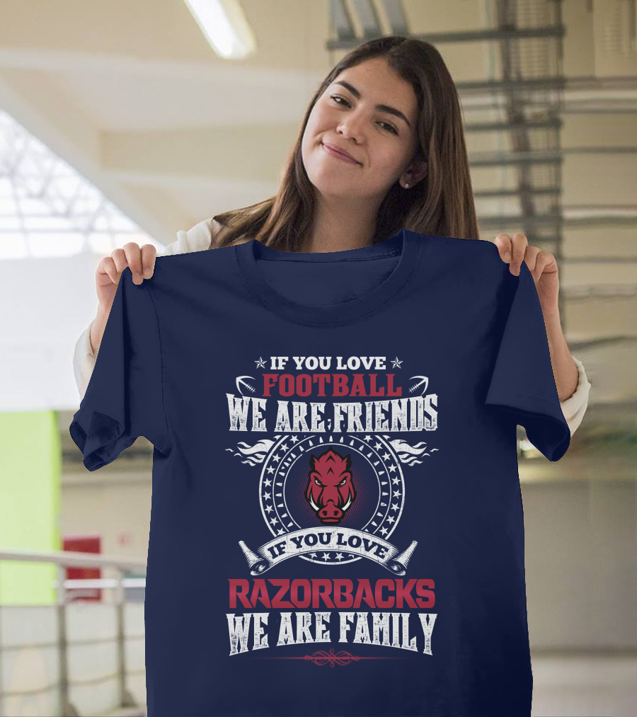 If You Love Football We Are Friends If You Love Razorbacks We Are Family T-Shirt