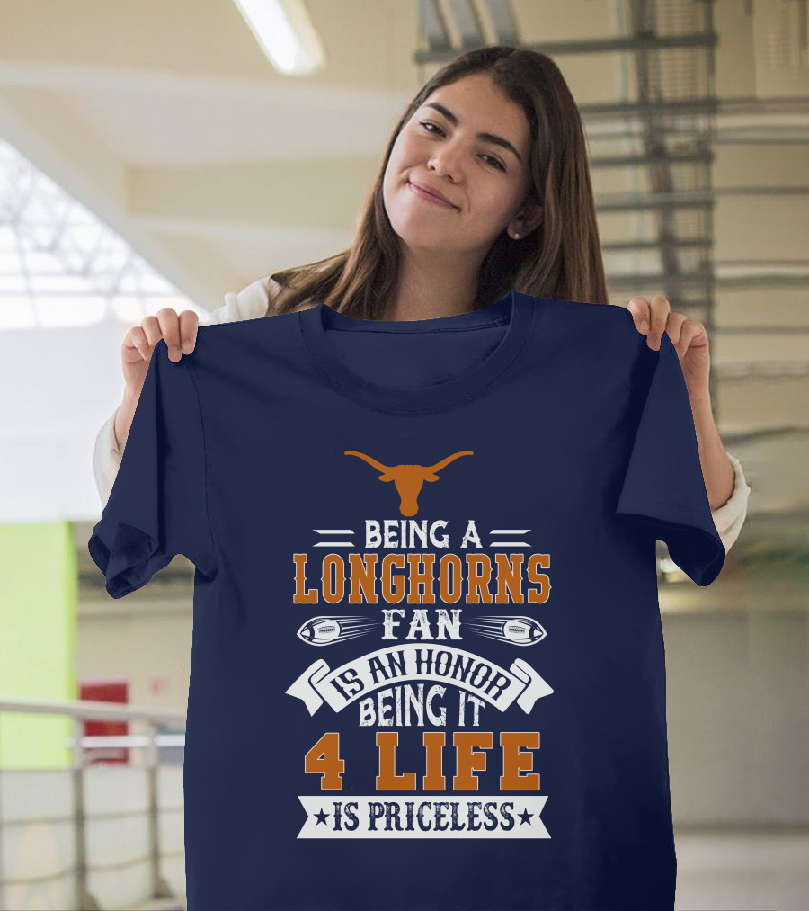 Being A Texas Longhorns Fan Is An Honor Being It 4 Life Is Priceless T-Shirt