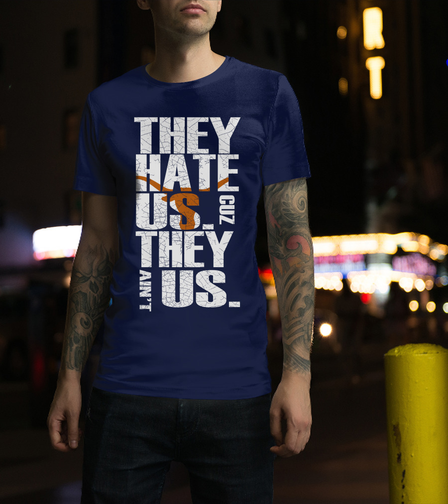 They Hate Us Cuz They Ain't Us Texas Longhorns T-Shirt