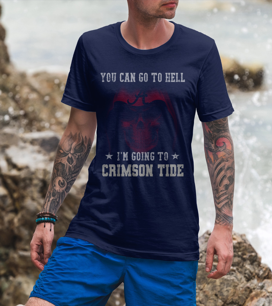 You Can Go To Hell I'm Going To Alabama Crimson Tide T-Shirt