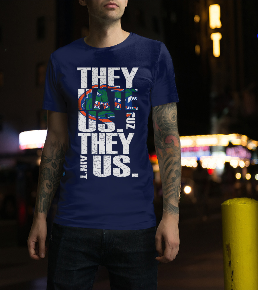 They Hate Us Cause They Ain't Us Florida Gators T-Shirt
