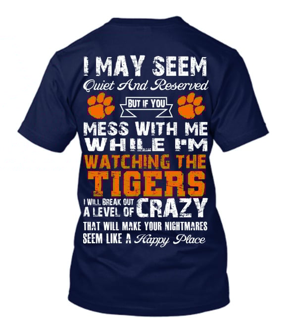 I May Seem Quiet And Reserved But If You Mess With Me While I'm Watching The Tigers I Will Break Out A Level Of Crazy That Will Make Your Nightmares Seem Like A Happy Place T-Shirt