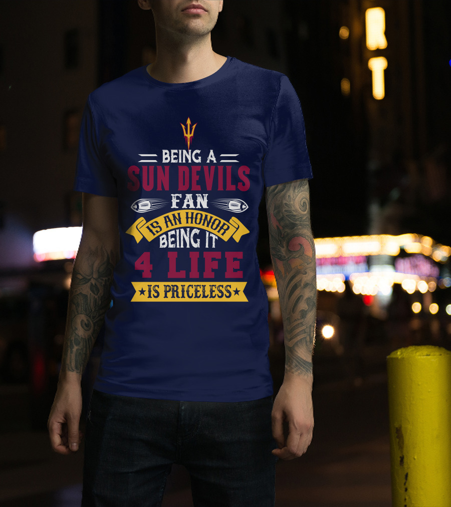 Being A Sun Devils Fan Is An Honor Being It 4 Life Is Priceless T-Shirt