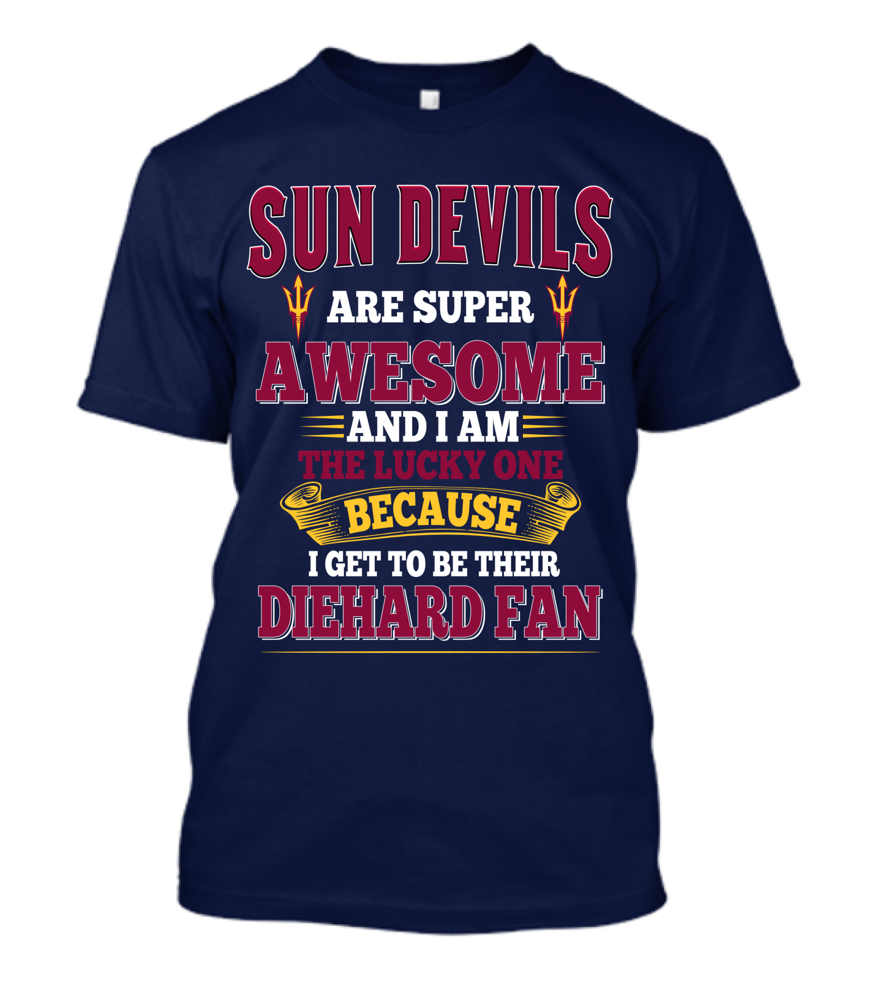 Sun Devils Are Super Awesome And I Am The Lucky One Because I Get To Be Their Diehard Fan T-Shirt