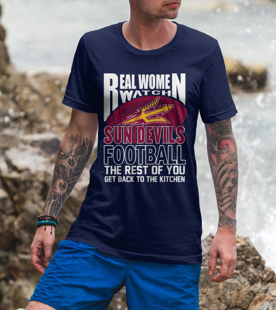 Real Women Watch Sun Devils Football The Rest Of You Get Back To The Kitchen T-Shirt