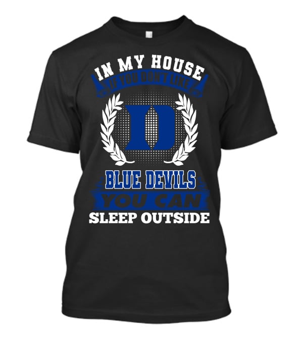 In My House If You Don't Like Duke Blue Devils You Can Sleep Outside T-Shirt