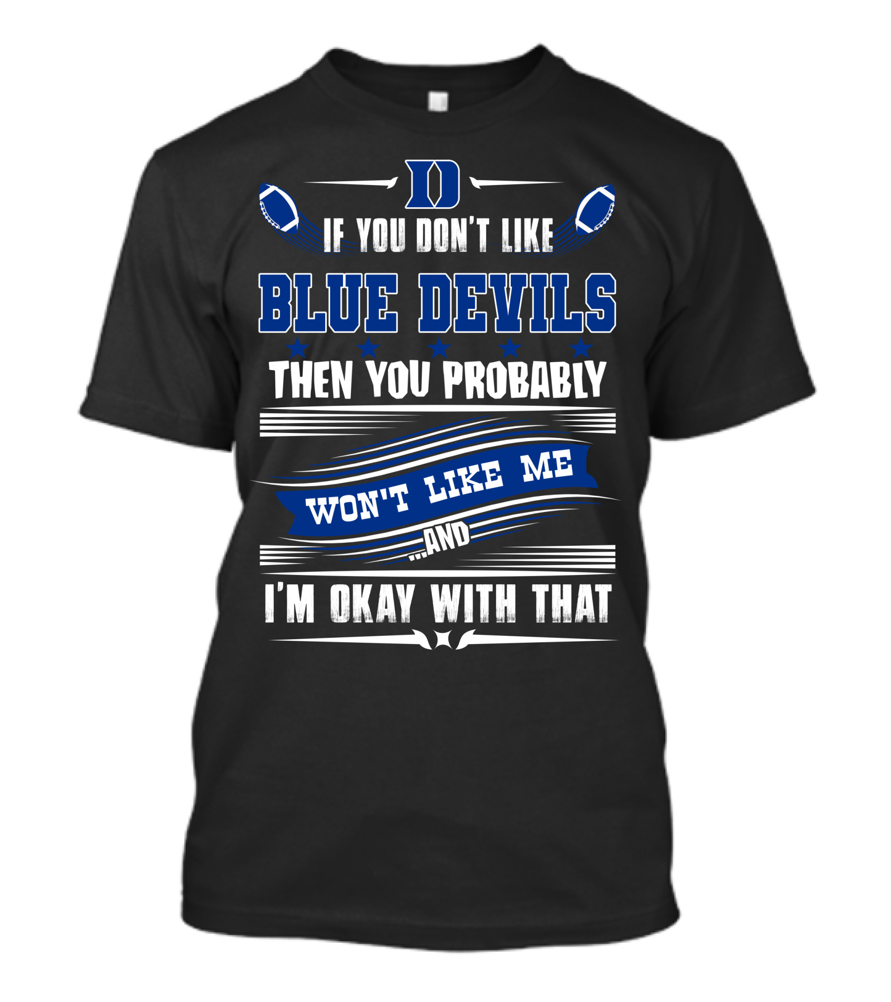 If You Don't Like Duke Blue Devils Then You Probably Won't Like Me And I'm Okay With That T-Shirt
