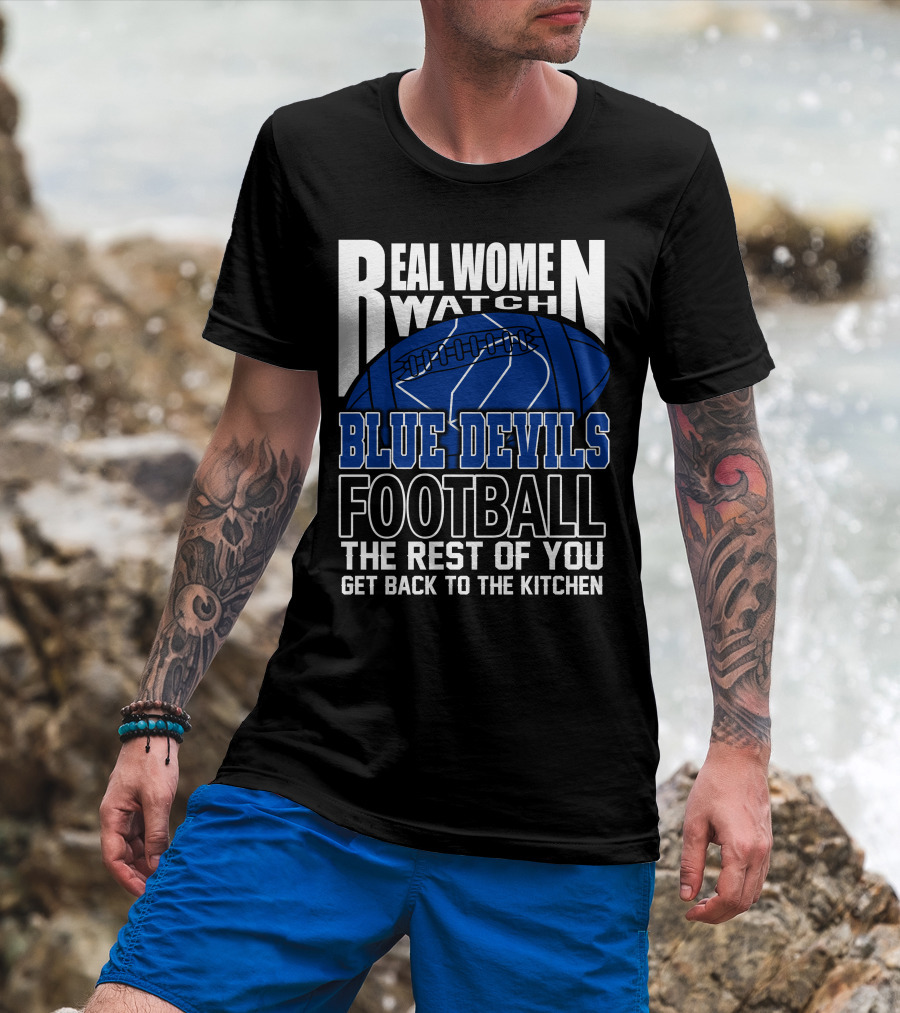 Real Women Watch Blue Devils Football The Rest Of You Get Back To The Kitchen T-Shirt