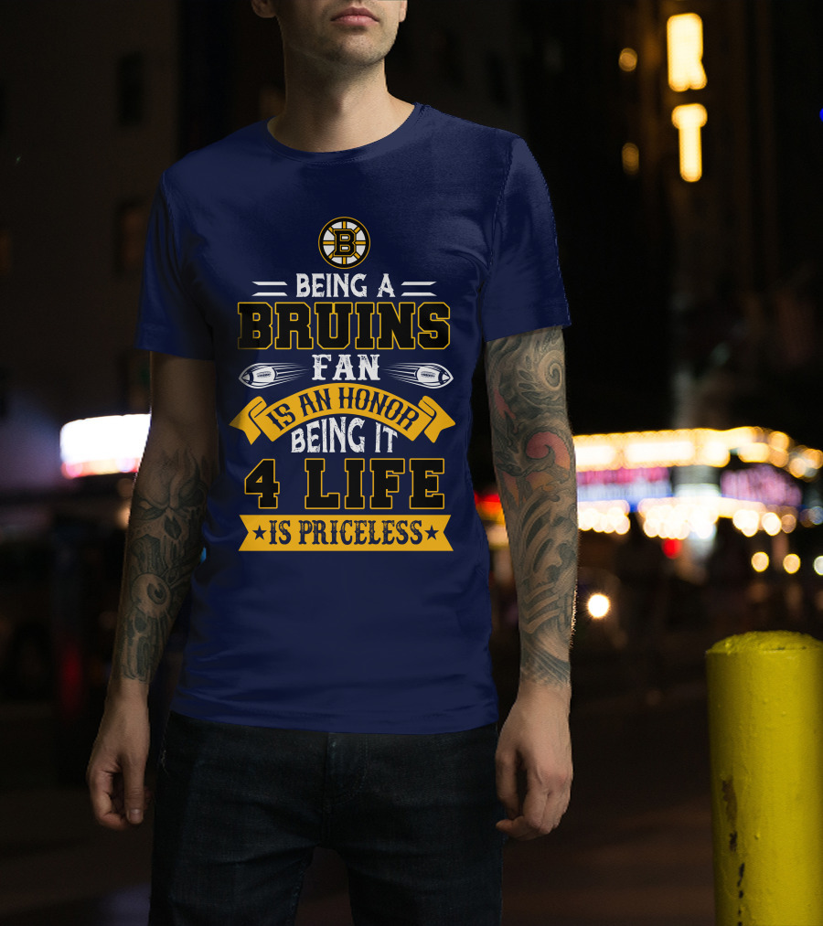 Being A Bruins Fan Is An Honor Being It 4 Life Is Priceless T-Shirt