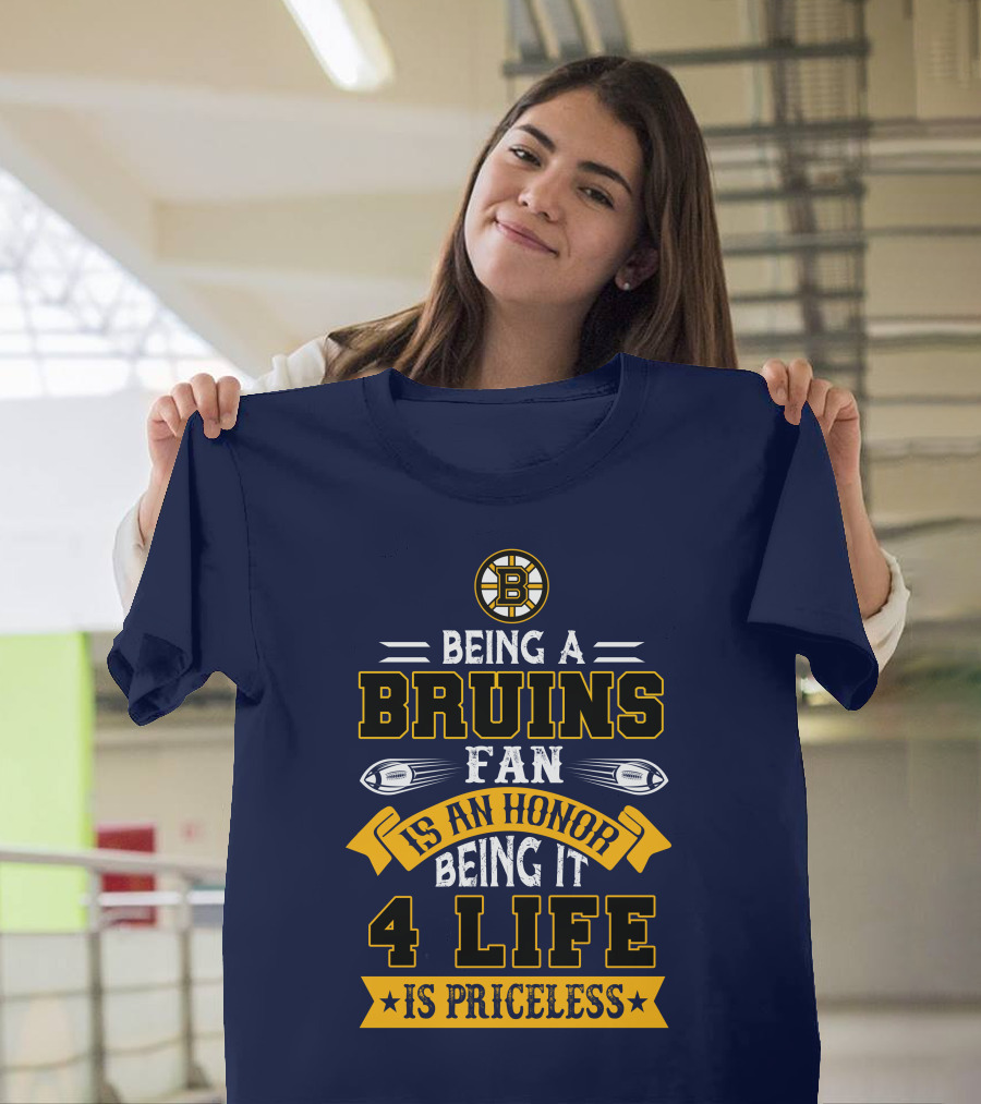 Being A Bruins Fan Is An Honor Being It 4 Life Is Priceless T-Shirt