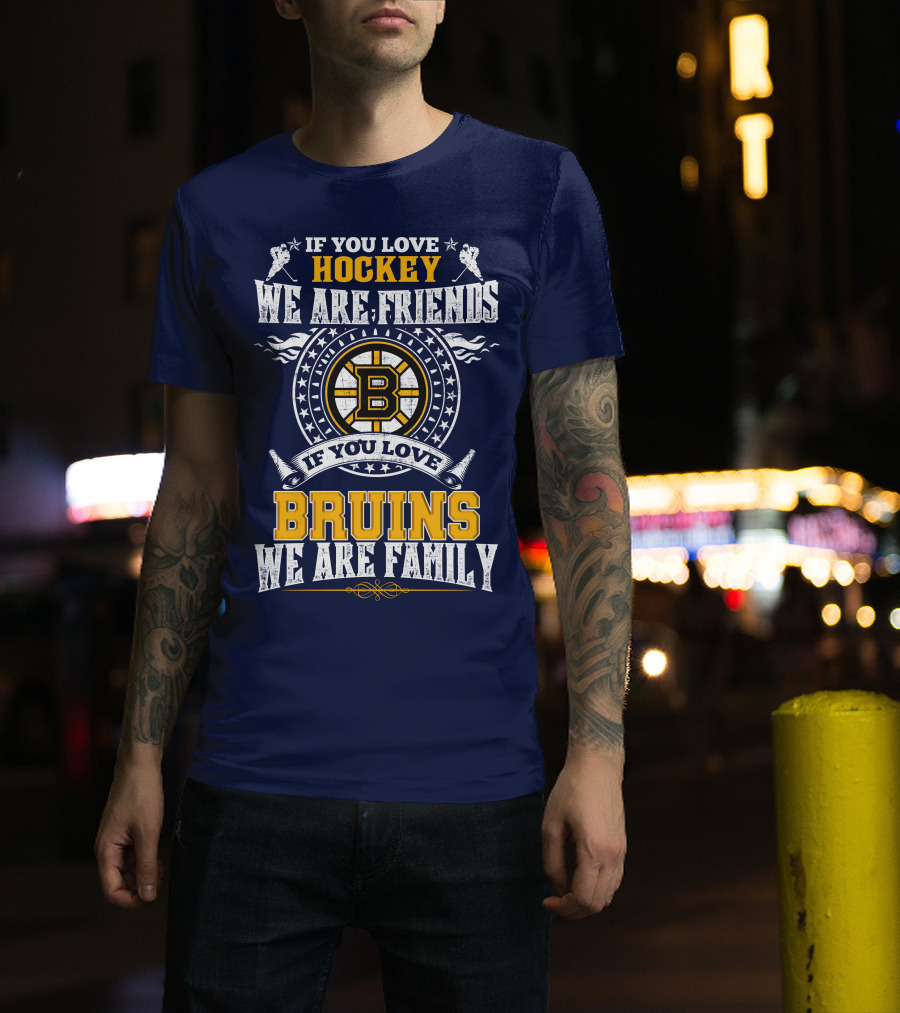 If You Love Hockey We Are Friends Bruins We Are Family T-Shirt