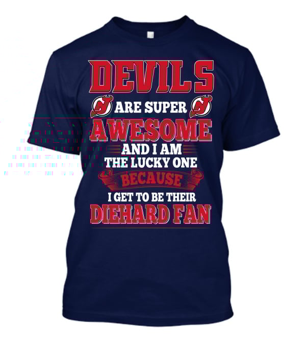 Devils Are Super Awesome And I Am The Lucky One Because I Get To Be Their Diehard Fan T-Shirt