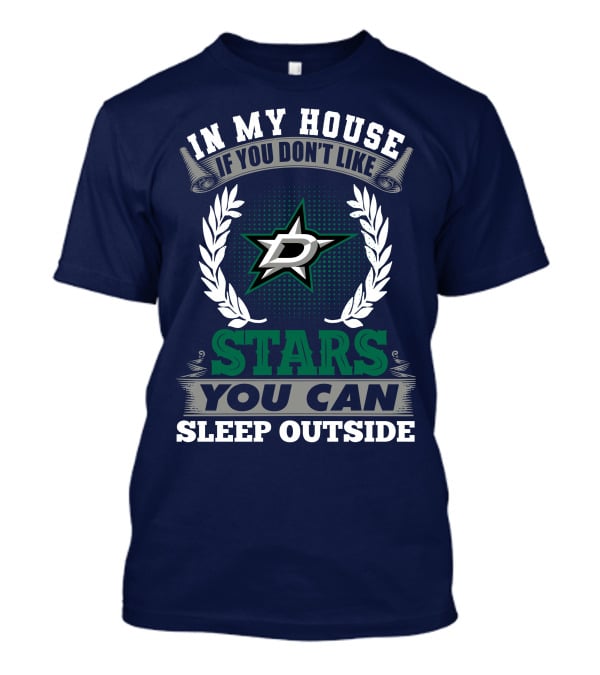 In My House If You Don't Like Dallas Stars You Can Sleep Outside T-Shirt
