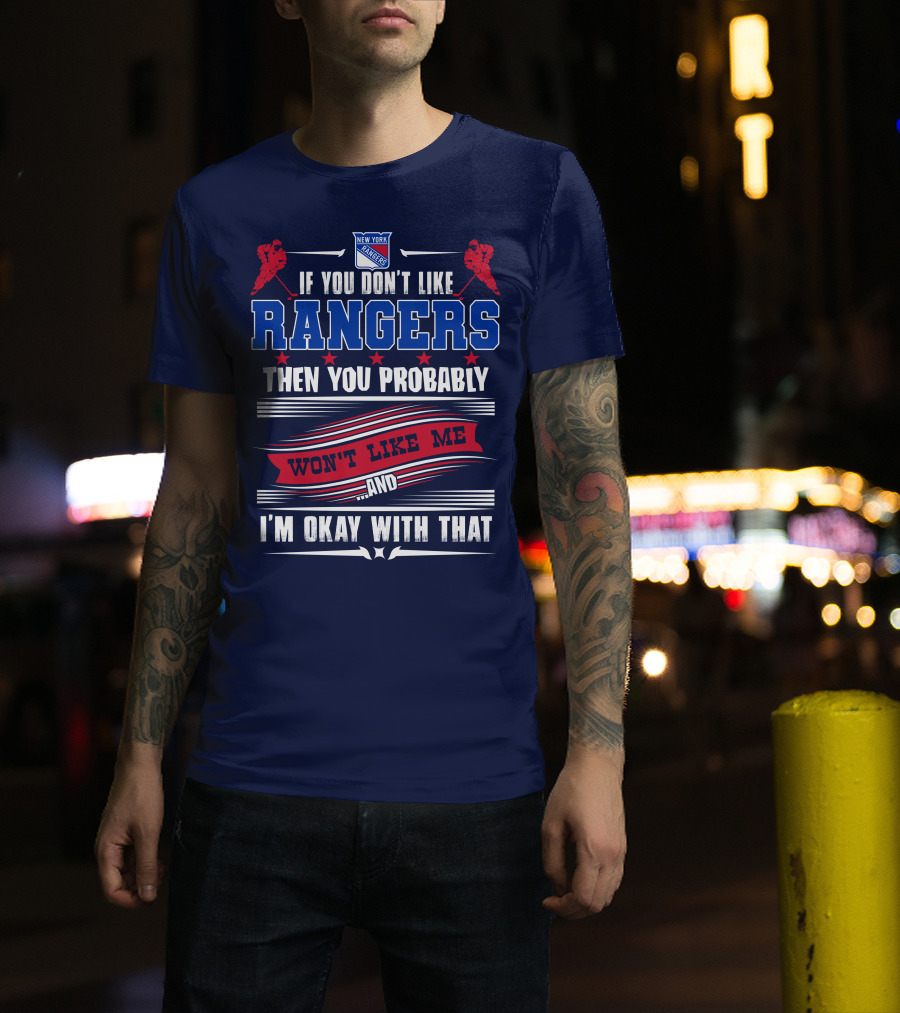 New York Rangers If You Don't Like Rangers Then You Probably Won't Like Me And I'm Okay With That T-Shirt