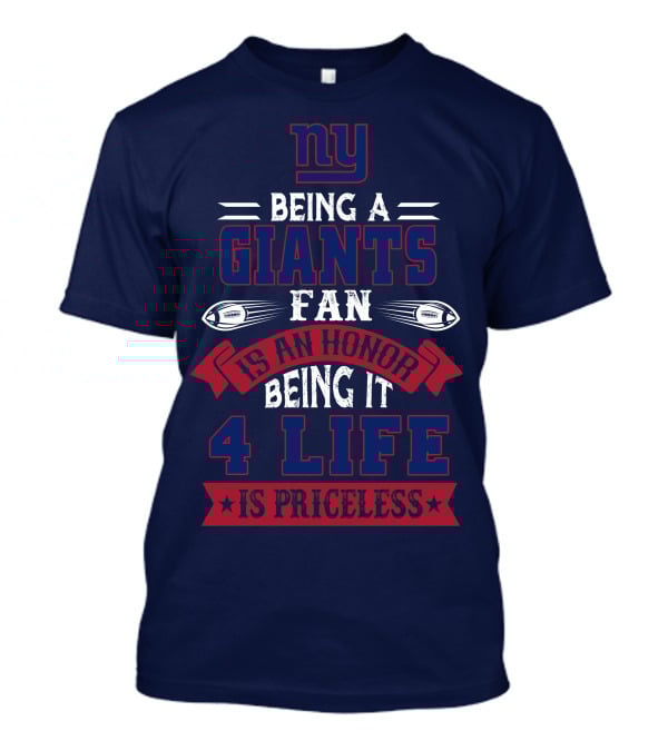 Ny Being A Giants Fan Is An Honor Being It 4 Life Is Priceless T-Shirt