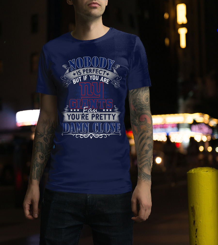Nobody Is Perfect But If You Are New York Giants Fan You're Pretty Damn Close T-Shirt