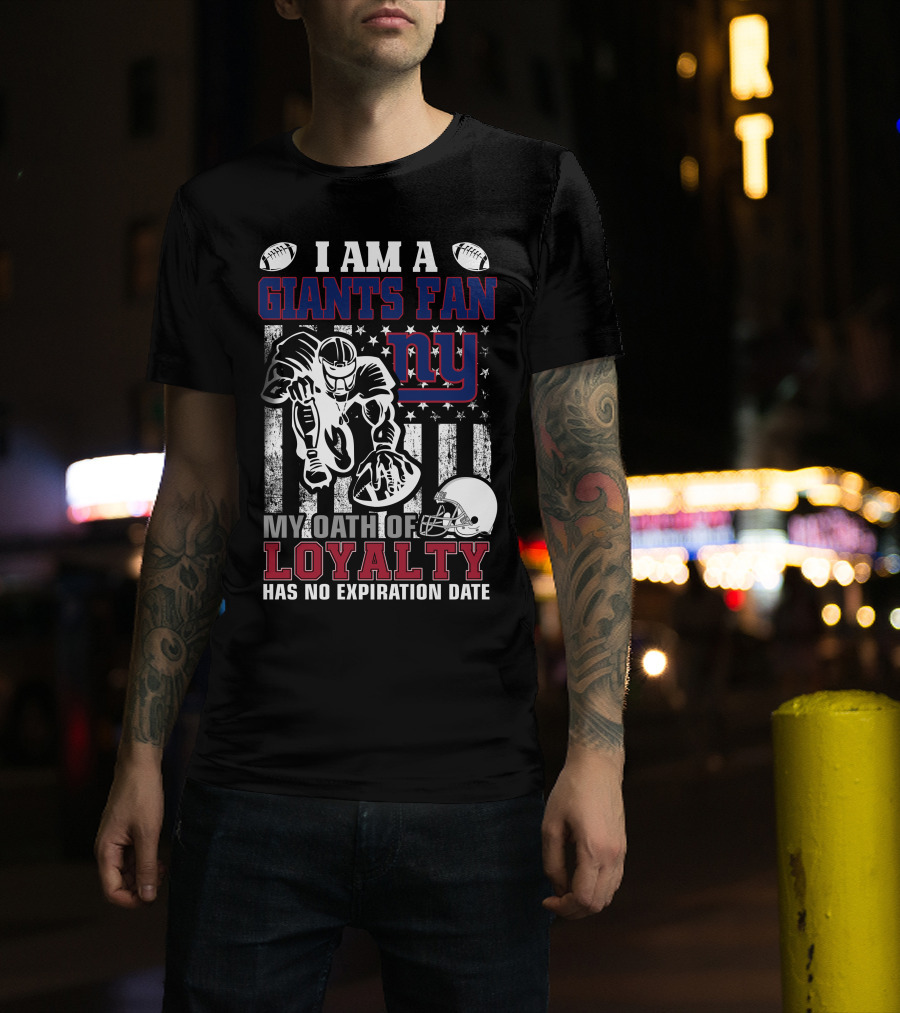 I Am A Giants Fan My Oath Of Loyalty Has No Expiration Date Ny T-Shirt
