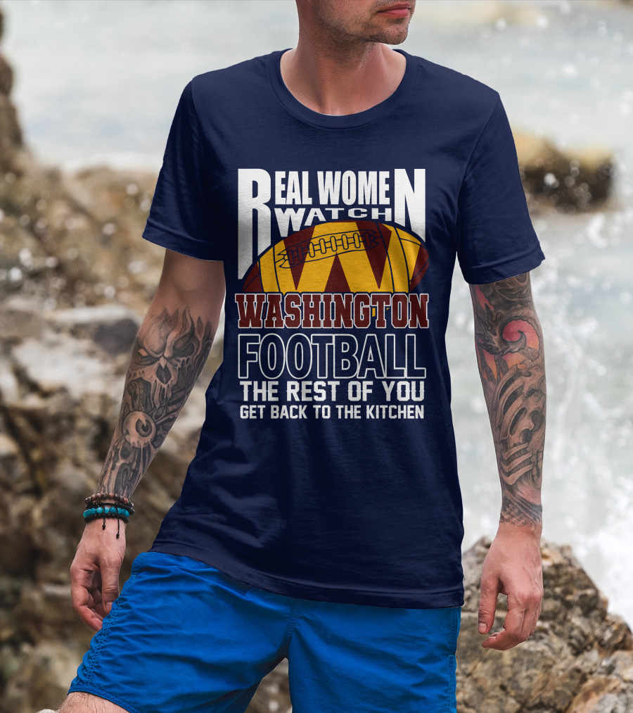 Real Women Watch Washington Football The Rest Of You Get Back To The Kitchen T-Shirt