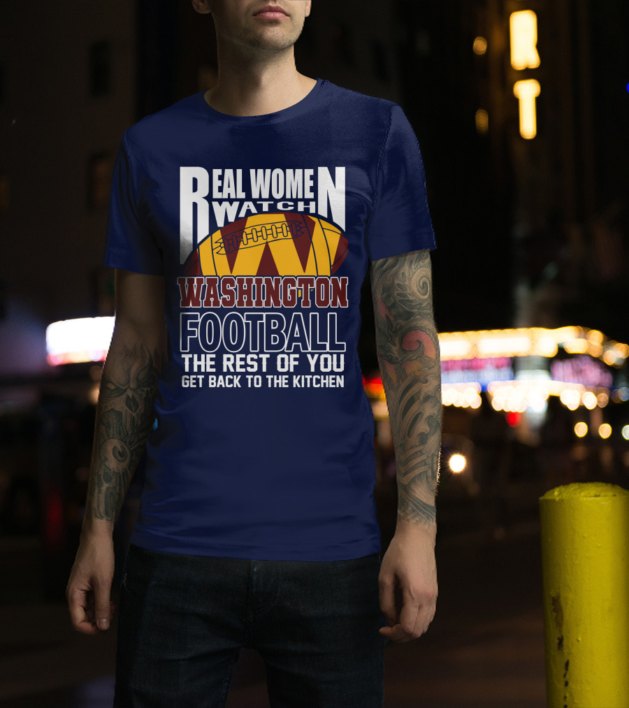 Real Women Watch Washington Football The Rest Of You Get Back To The Kitchen T-Shirt