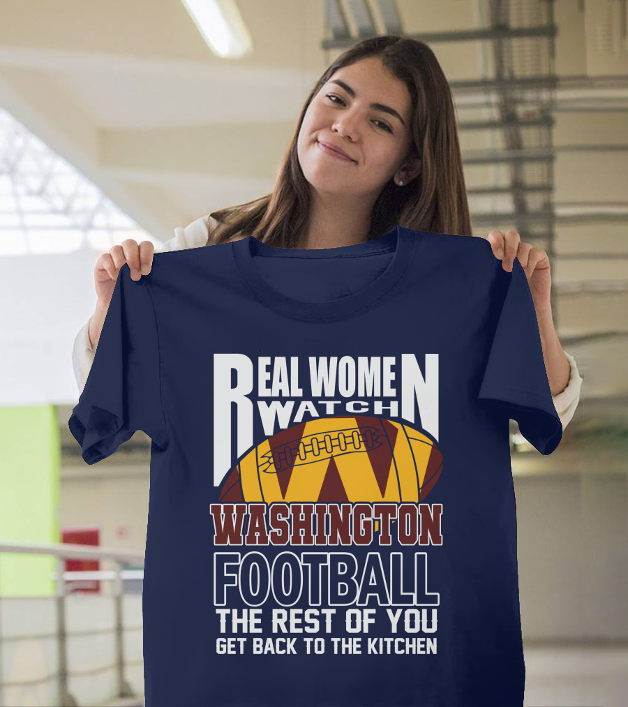 Real Women Watch Washington Football The Rest Of You Get Back To The Kitchen T-Shirt