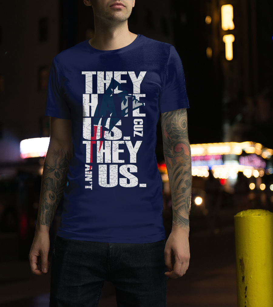 They Hate Us Cuz They Ain't Us New England Patriots T-Shirt