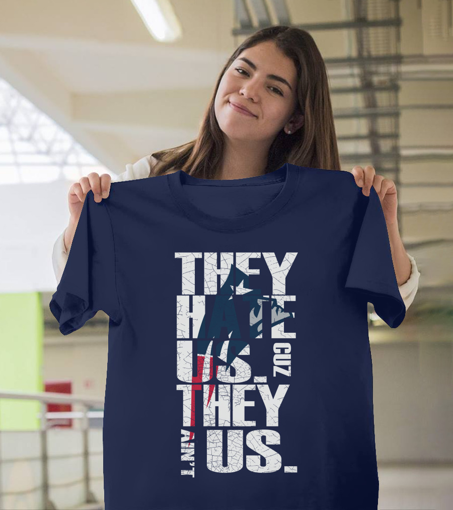 They Hate Us Cuz They Ain't Us New England Patriots T-Shirt