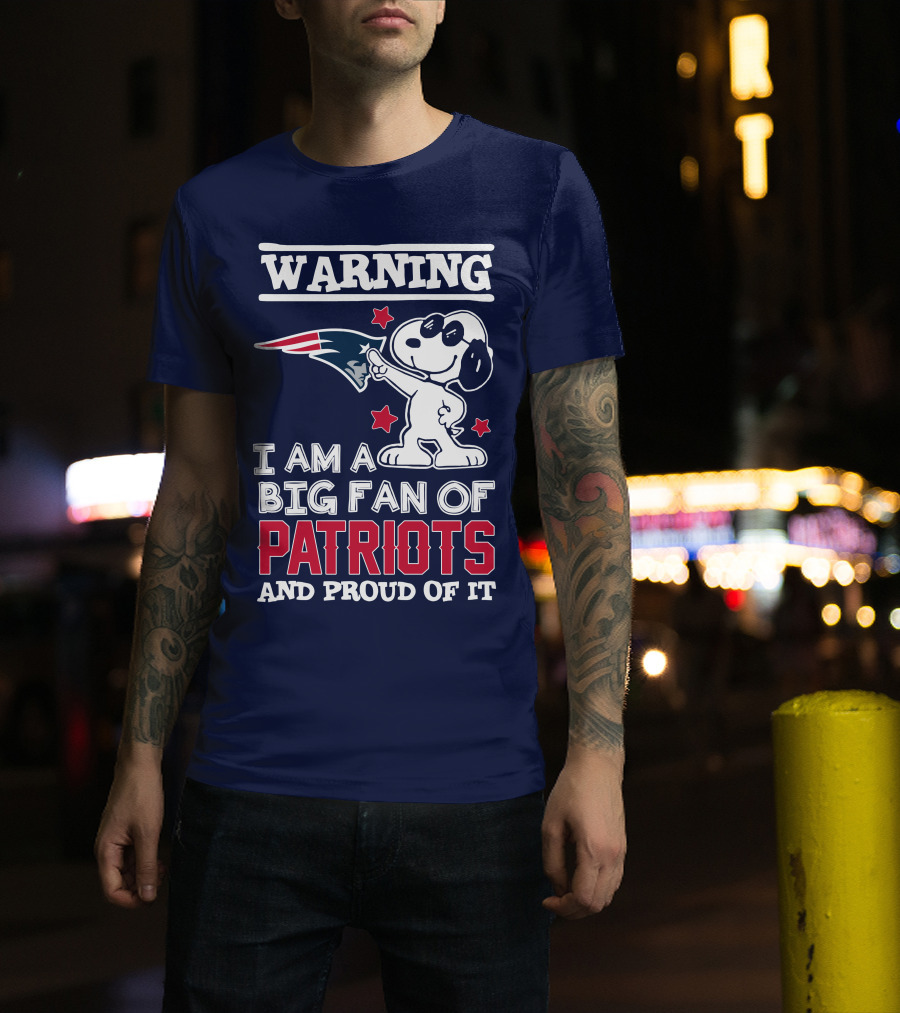 Warning I Am A Big Fan Of New England Patriots And Proud Of It T-Shirt