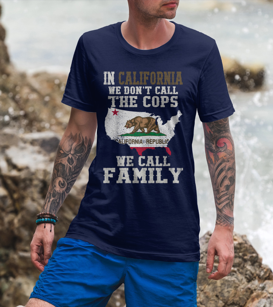 In California We Don't Call The Cops We Call Family California Republic T-Shirt