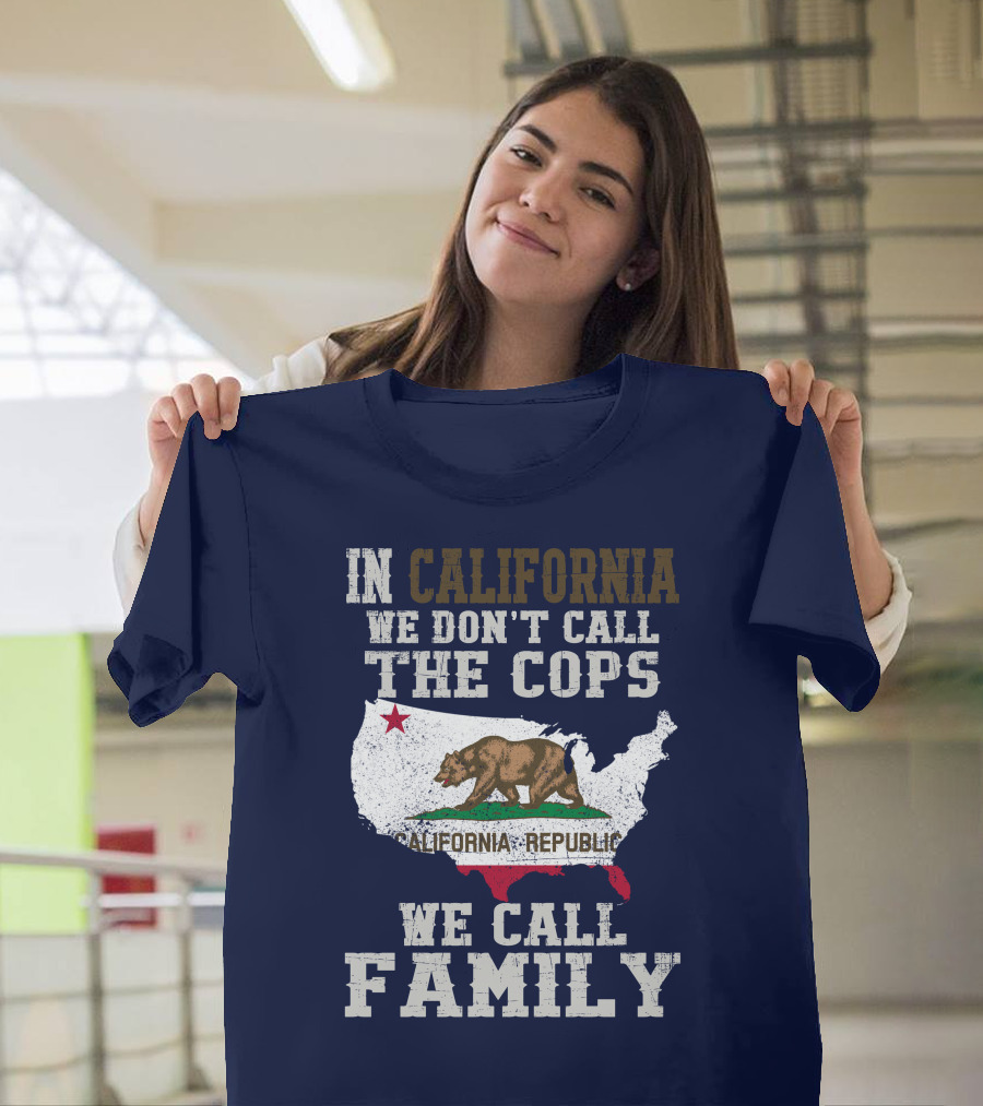 In California We Don't Call The Cops We Call Family California Republic T-Shirt