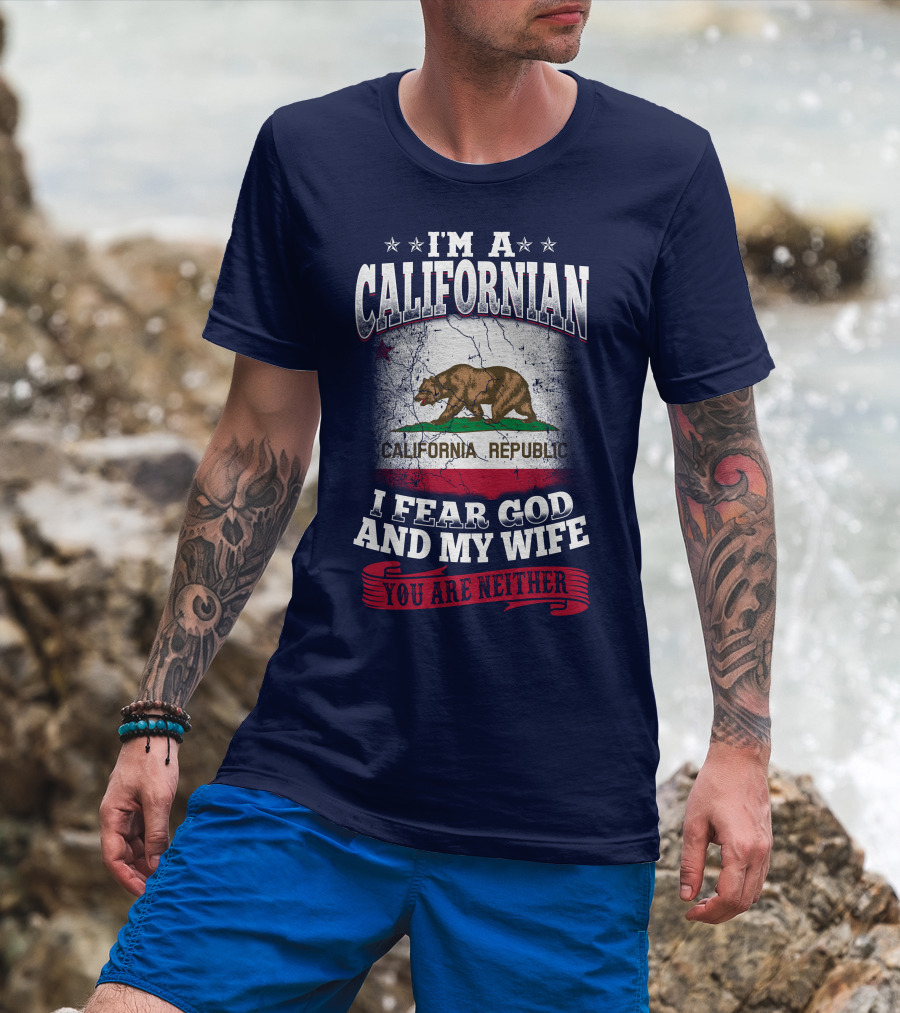 I'm A Californian California Republic I Fear God And My Wife You Are Neither T-Shirt
