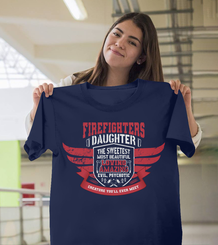 Firefighters Daughter Sweetest Beautiful Loving Amazing Evil Psychotic Creature You'll Ever Meet T-Shirt