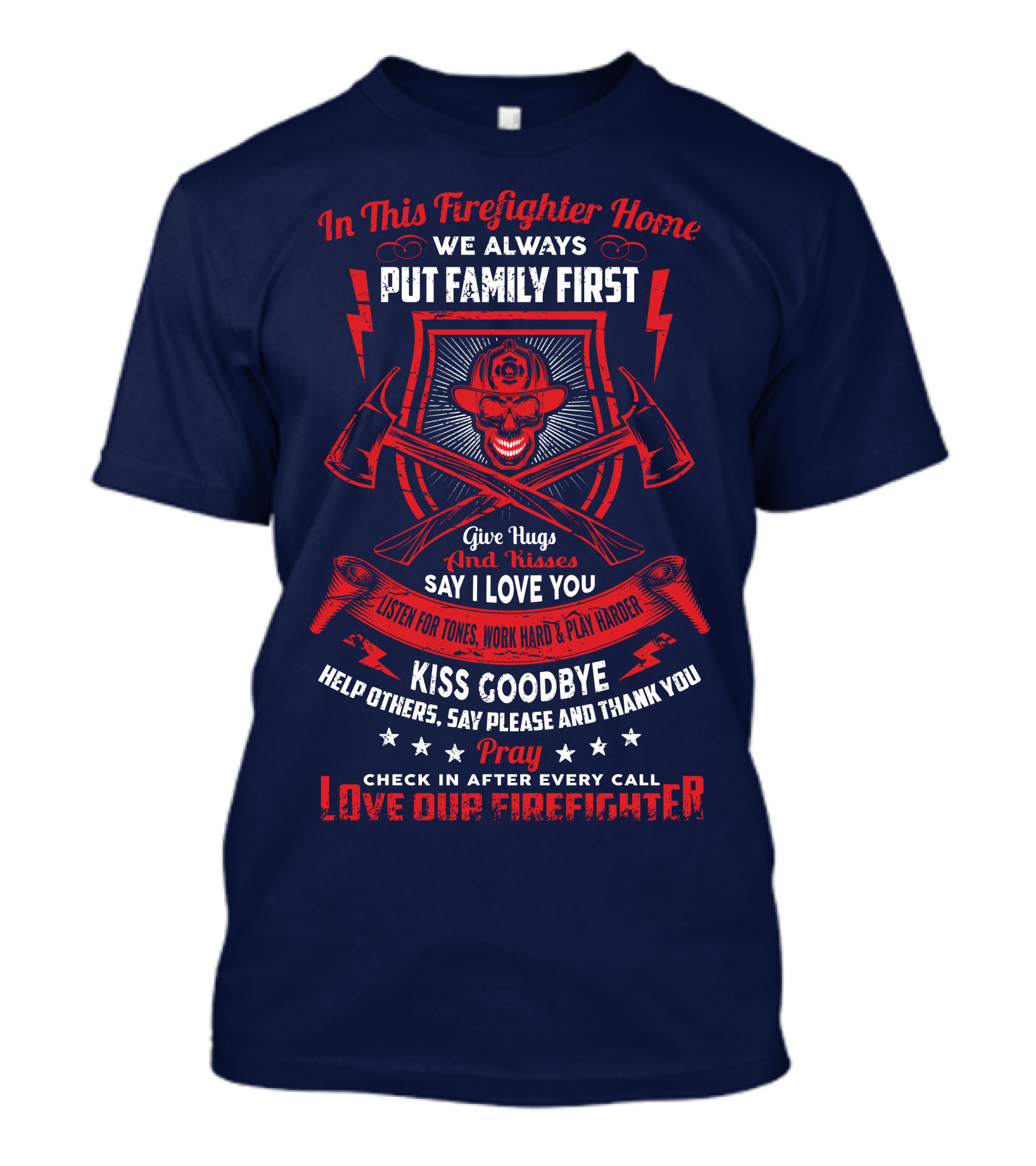 In This Firefighter Home We Always Put Family First Give Hugs And Kisses Say I Love You Listen For Tones Work Hard Play Harder Kiss Goodbye Help Others Say Please And Thank You Pray Check In After Every Call Love Our Firefighter T-Shirt