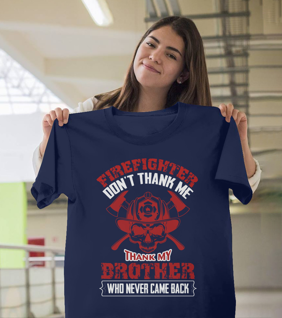 Firefighter Don't Thank Me Thank My Brother Who Never Came Back T-Shirt