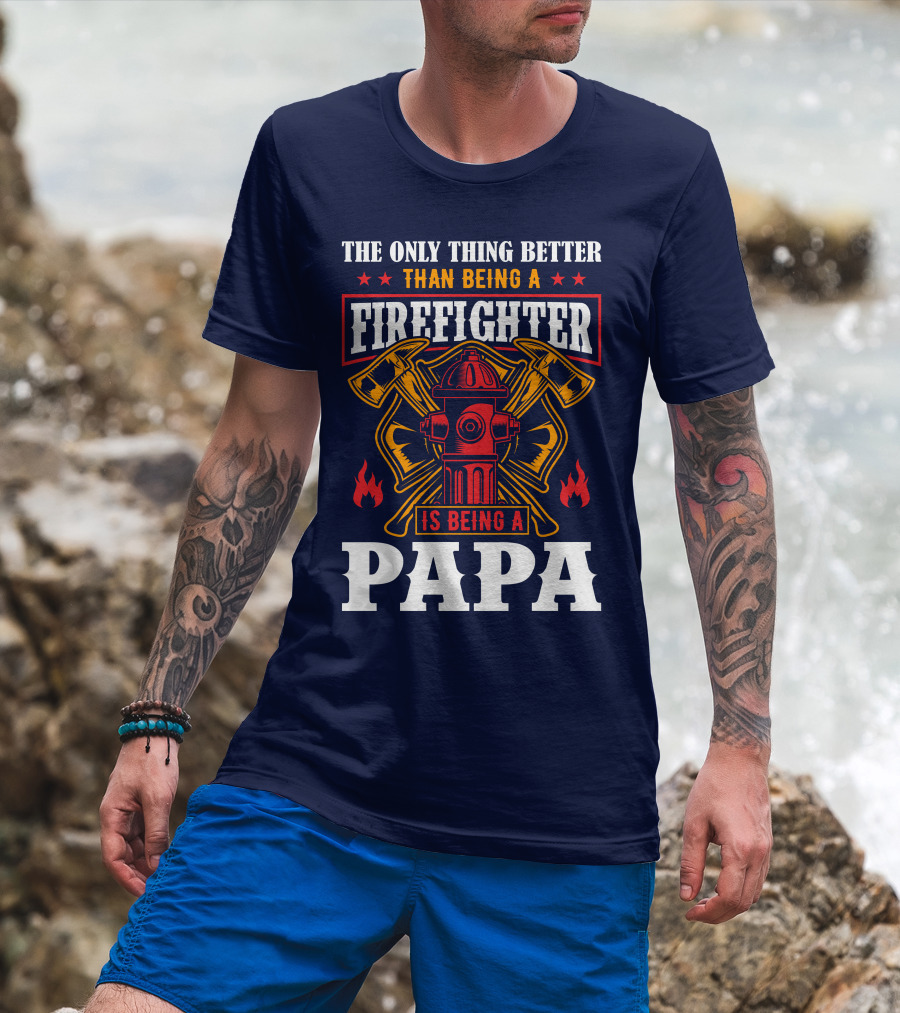 The Only Thing Better Than Being A Firefighter Is Being A Papa T-Shirt