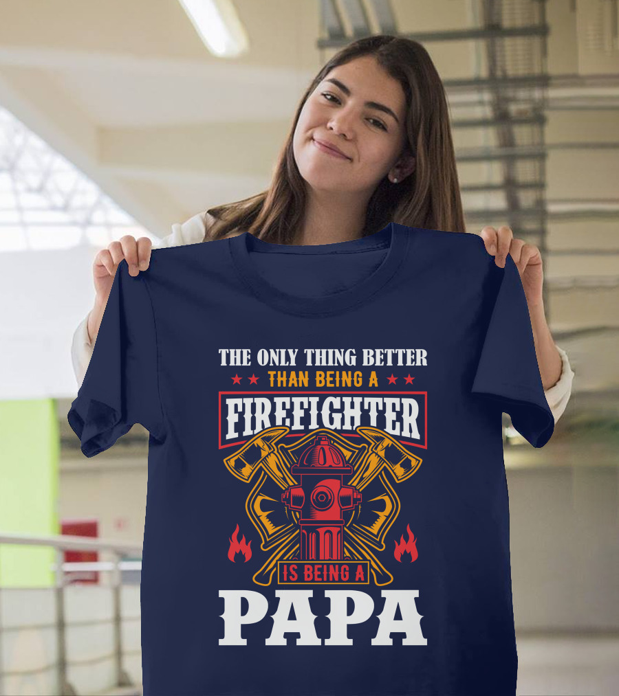 The Only Thing Better Than Being A Firefighter Is Being A Papa T-Shirt