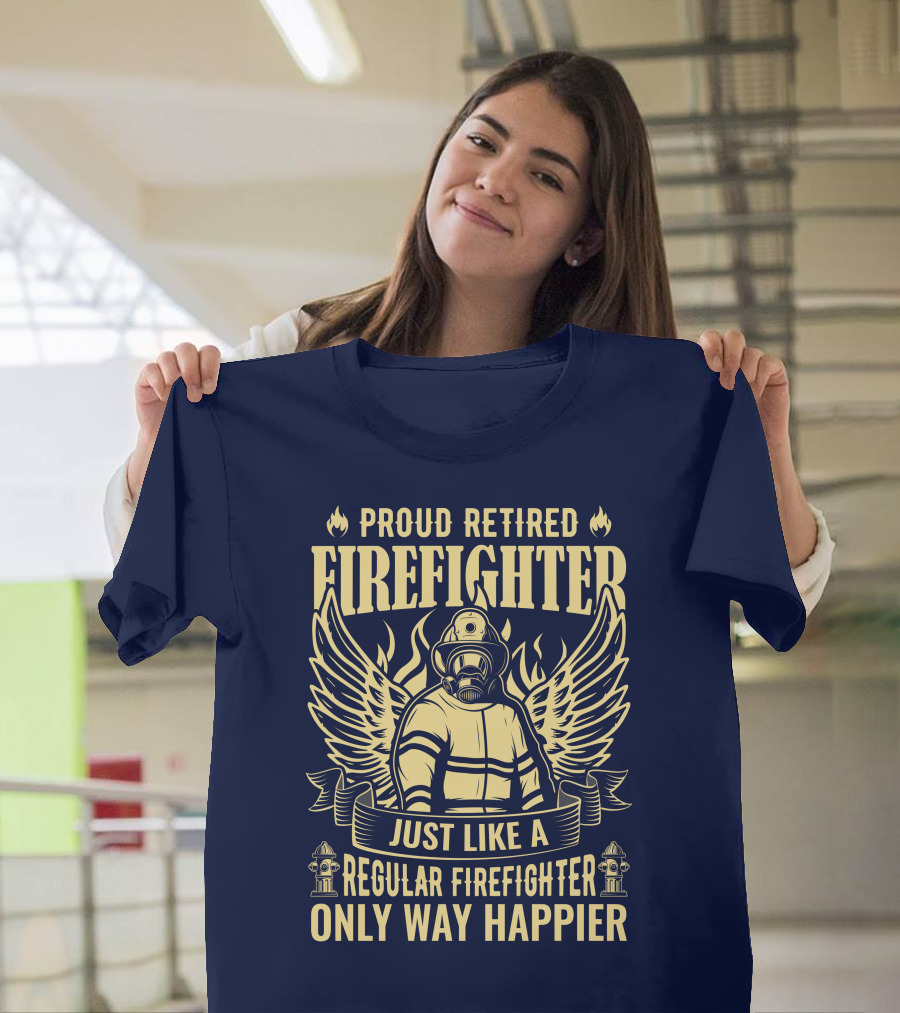 Proud Retired Firefighter Just Like A Regular Firefighter Only Way Happier T-Shirt