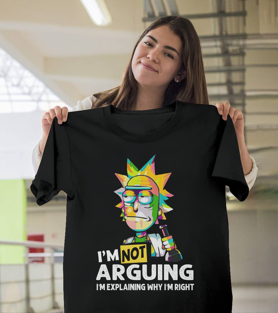 I'm Not Arguing Rick I'm Explaining Why I'm Right T-Shirt