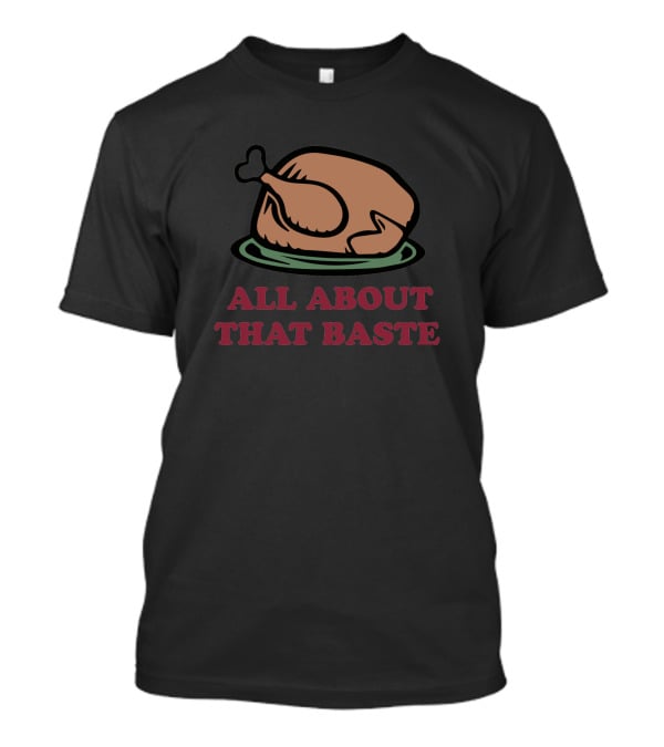 All About That Baste Thanksgiving Turkey Humor 350767 T-Shirt