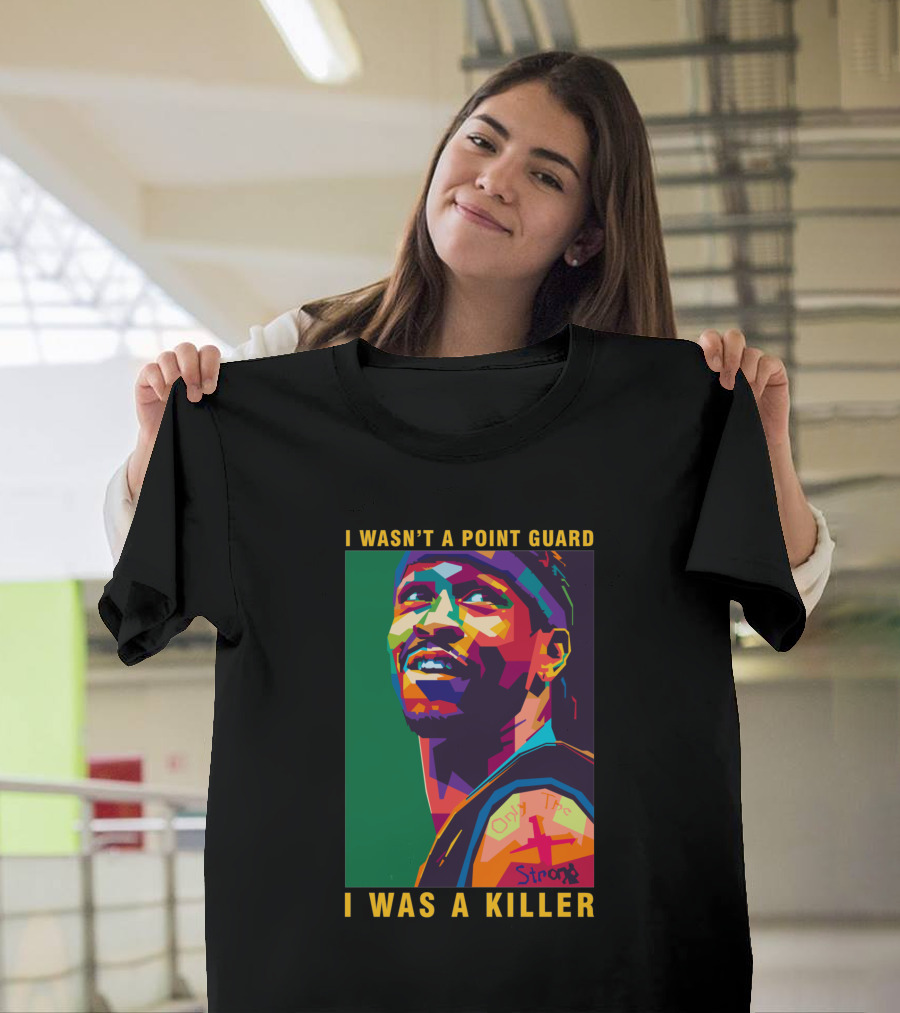 Allen Iverson I Wasn't A Point Guard I Was A Killer Only The Strong T-Shirt