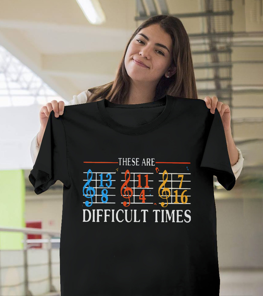 These Are Difficult Times Funny Musician Time Signatures Treble Clef T-Shirt