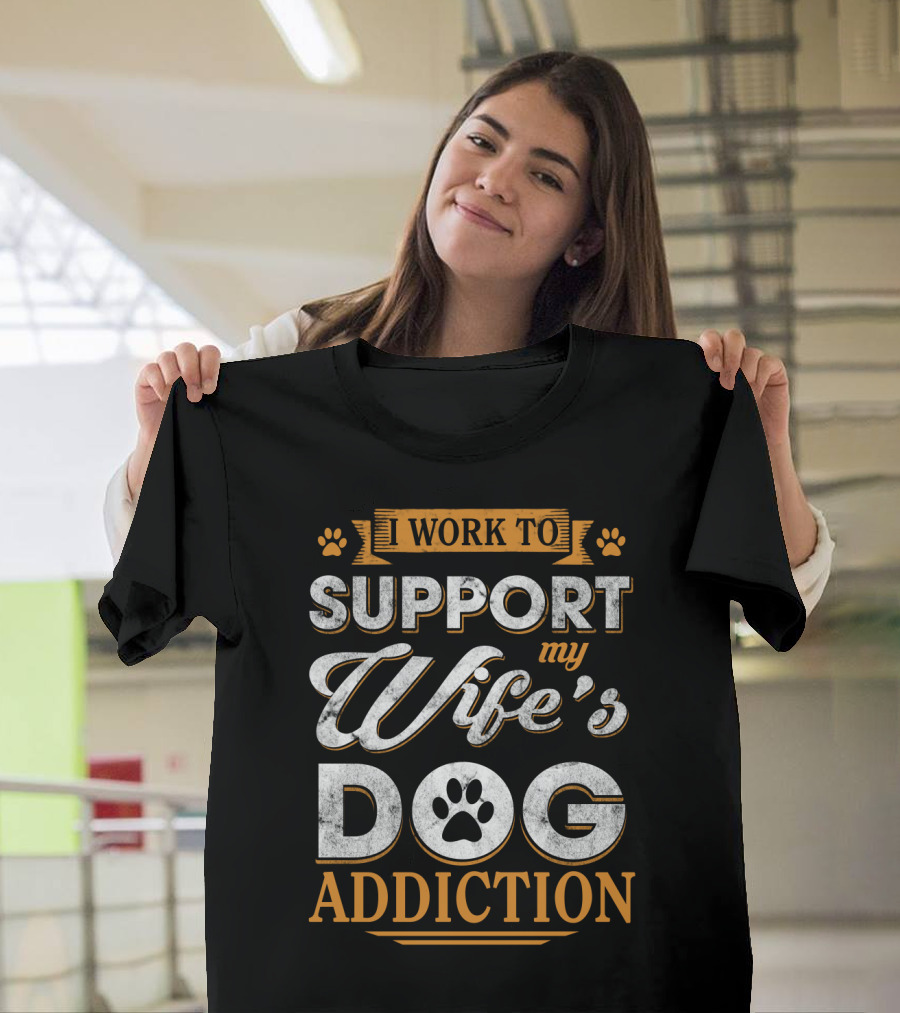 I Work to Support My Wife's Dog Addiction Paw Prints T-Shirt